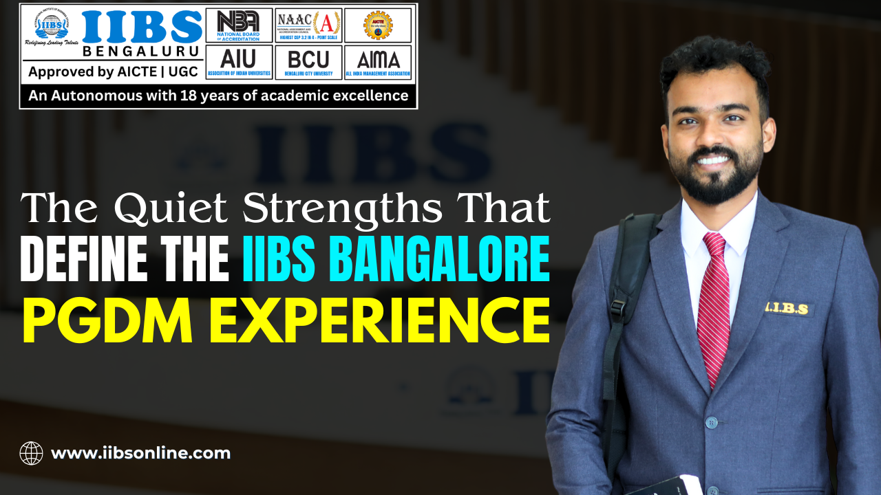 The Quiet Strengths That Define the IIBS Bangalore PGDM Experience