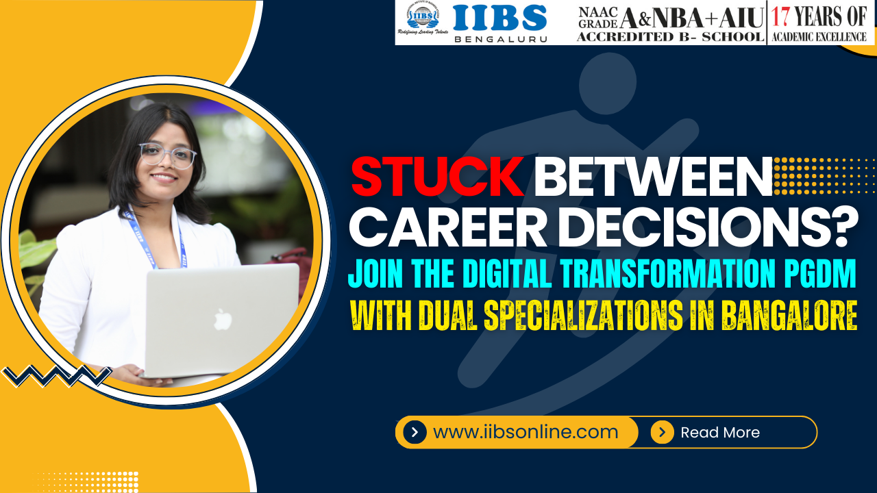 Stuck Between Career Decisions? Join the Digital Transformation PGDM with Dual Specializations in Bangalore